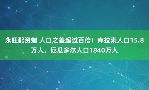 永旺配资端 人口之差超过百倍！库拉索人口15.8万人，厄瓜多尔人口1840万人
